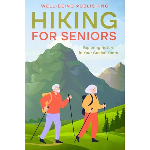 Hiking For Seniors: Exploring Nature in Your Golden Years - Paperback