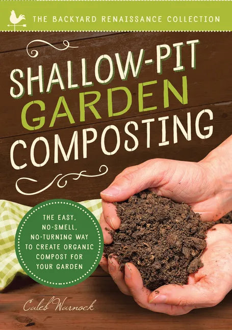 Shallow-Pit Garden Composting: The Easy, No-Smell, No-Turning Way to Create Organic Compost for Your Garden - Paperback