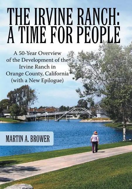 The Irvine Ranch: A Time for People: A 50-Year Overview of the Development of the Irvine Ranch in Orange County, California (with a New - Hardcover
