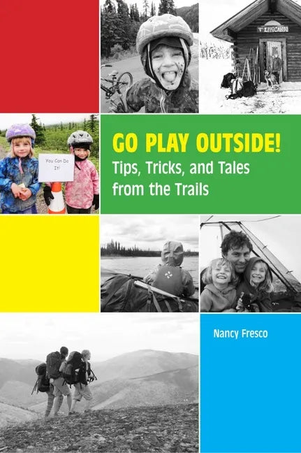 Go Play Outside!: Tips, Tricks, and Tales from the Trails - Paperback