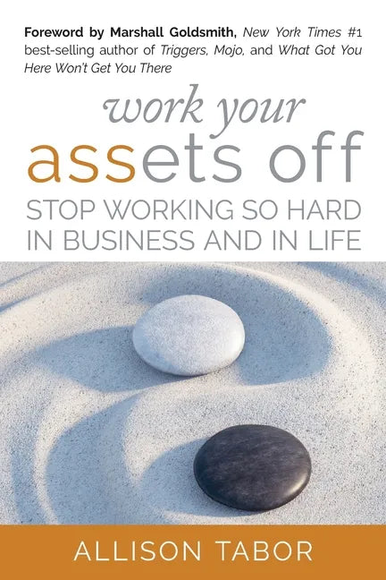 Work Your Assets Off: Stop Working So Hard in Business and Life - Paperback