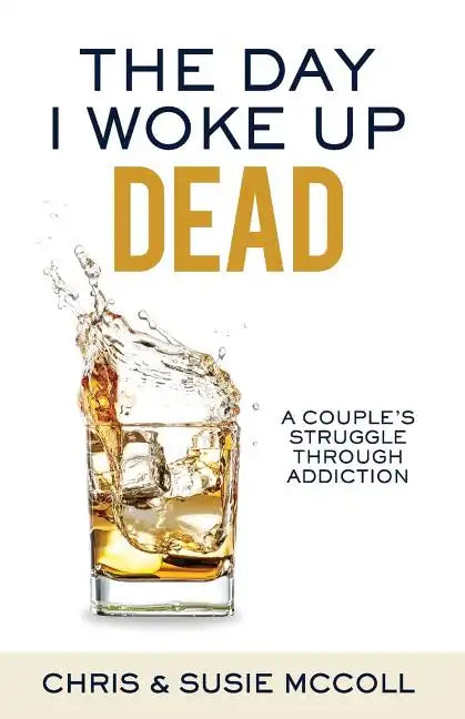 The Day I Woke Up Dead: A Couple's Struggle Through Addiction - Paperback