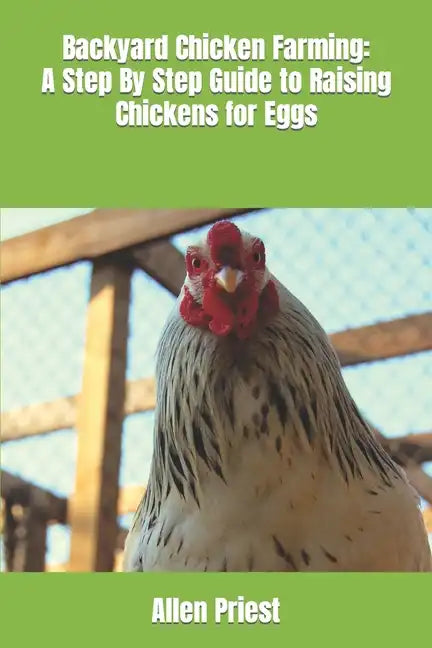 Backyard Chicken Farming: A Step By Step Guide to Raising Chickens for Eggs - Paperback