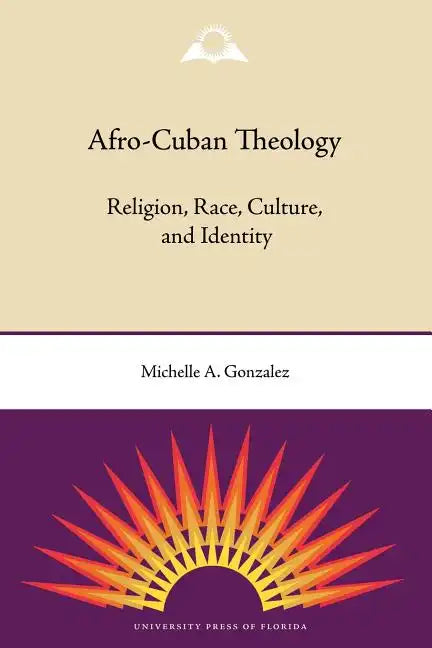 Afro-Cuban Theology: Religion, Race, Culture, and Identity - Paperback