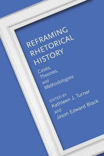 Reframing Rhetorical History: Cases, Theories, and Methodologies - Paperback