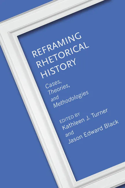 Reframing Rhetorical History: Cases, Theories, and Methodologies - Paperback
