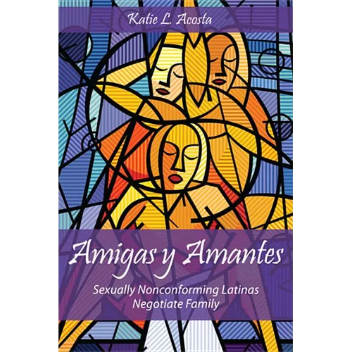 Amigas Y Amantes: Sexually Nonconforming Latinas Negotiate Family - Paperback