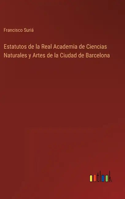 Estatutos de la Real Academia de Ciencias Naturales y Artes de la Ciudad de Barcelona - Hardcover
