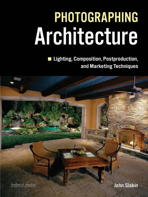 Photographing Architecture: Lighting, Composition, Postproduction and Marketing Techniques - Paperback