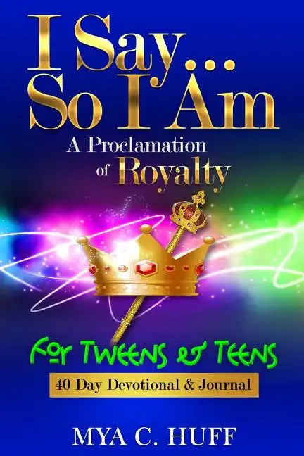 I Say...So I Am: A Proclamation of Royalty: For Tweens and Teens - Paperback