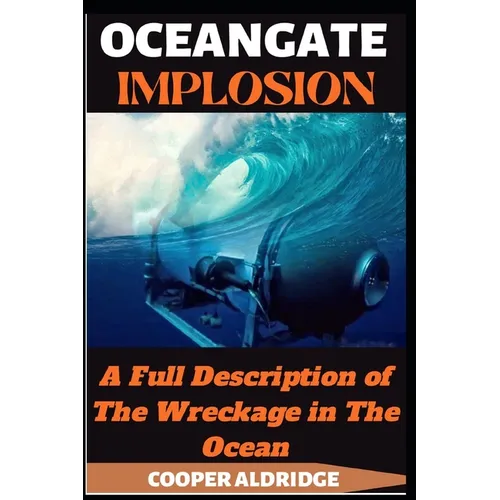 Oceangate Implosion Book: A Full Description of The Wreckage in The Ocean - Paperback