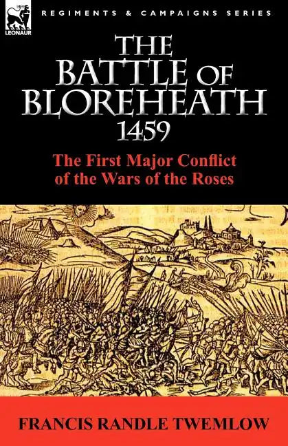 The Battle of Bloreheath 1459: the First Major Conflict of the Wars of the Roses - Paperback