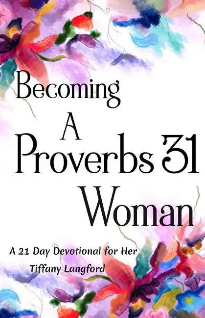 Becoming a Proverbs 31 Woman: A 21 Day Devotional for Her - Paperback