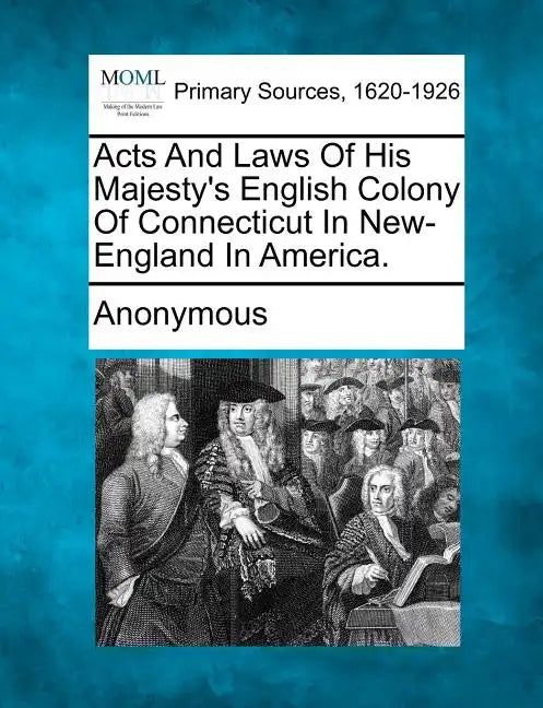 Acts and Laws of His Majesty's English Colony of Connecticut in New-England in America. - Paperback