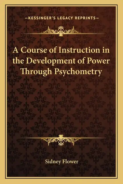 A Course of Instruction in the Development of Power Through Psychometry - Paperback