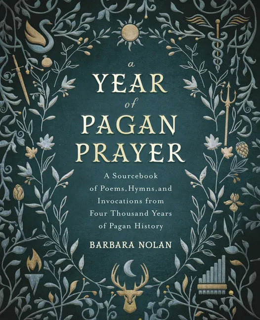 A Year of Pagan Prayer: A Sourcebook of Poems, Hymns, and Invocations from Four Thousand Years of Pagan History - Paperback