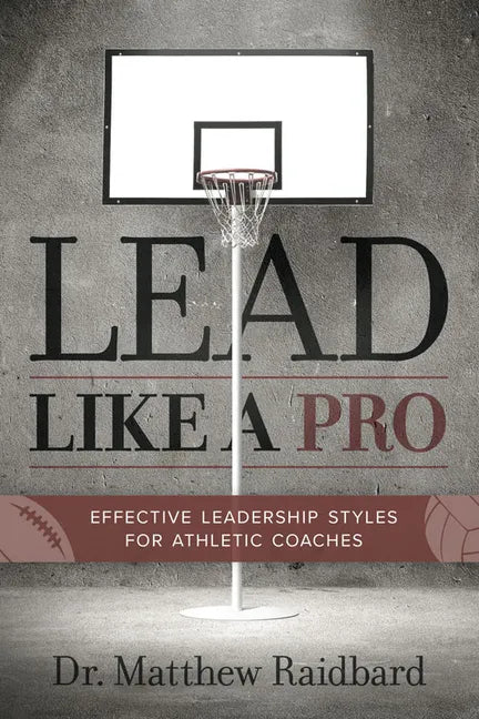 Lead Like a Pro: Effective Leadership Styles for Athletic Coaches - Paperback