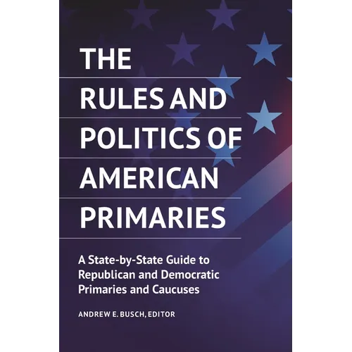 The Rules and Politics of American Primaries: A State-by-State Guide to Republican and Democratic Primaries and Caucuses - Hardcover