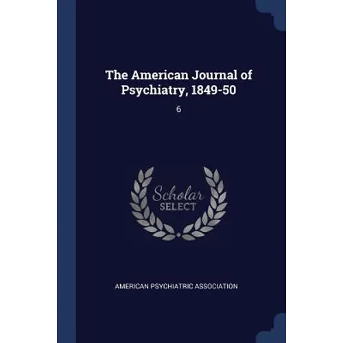 The American Journal of Psychiatry, 1849-50: 6 - Paperback