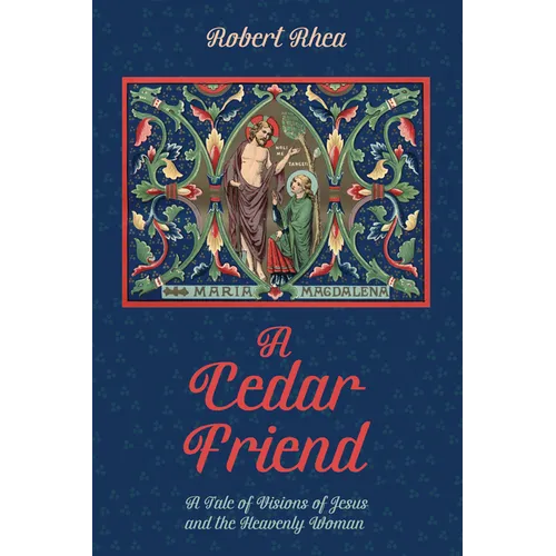 A Cedar Friend: A Tale of Visions of Jesus and the Heavenly Woman - Paperback
