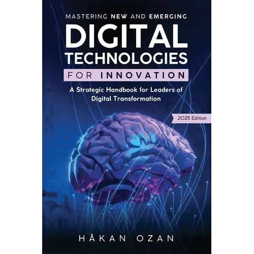 Mastering New and Emerging Digital Technologies for Innovation: A Strategic Handbook for Leaders of Digital Transformation - Paperback
