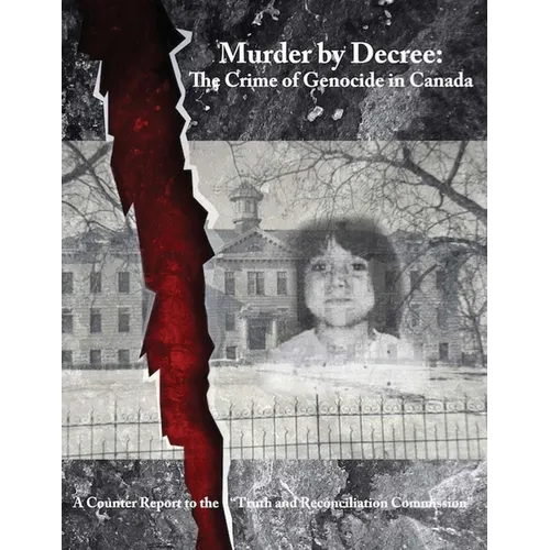 Murder by Decree: The Crime of Genocide in Canada: A Counter Report to the 