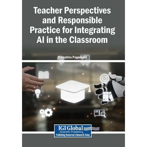 Teacher Perspectives and Responsible Practice for Integrating AI in the Classroom - Paperback