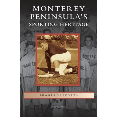 Monterey Peninsula's Sporting Heritage - Hardcover