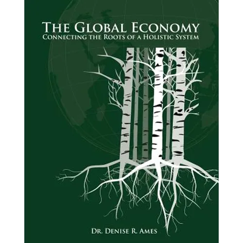 The Global Economy: Connecting the Roots of a Holistic System - Paperback