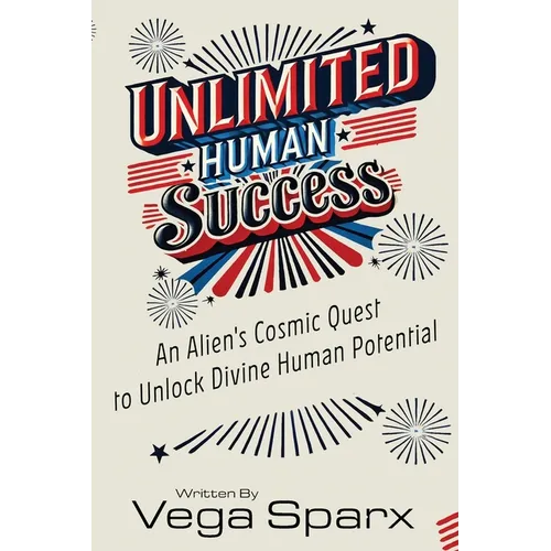 Unlimited Human Success: An Alien's Cosmic Quest to Unlock Divine Human Potential - Paperback