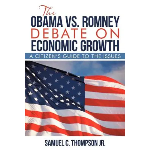 THE OBAMA vs. ROMNEY DEBATE ON ECONOMIC GROWTH: A Citizen's Guide to the Issues - Paperback