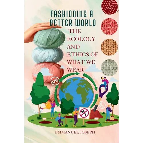 Fashioning a Better World, The Ecology and Ethics of What We Wear - Paperback