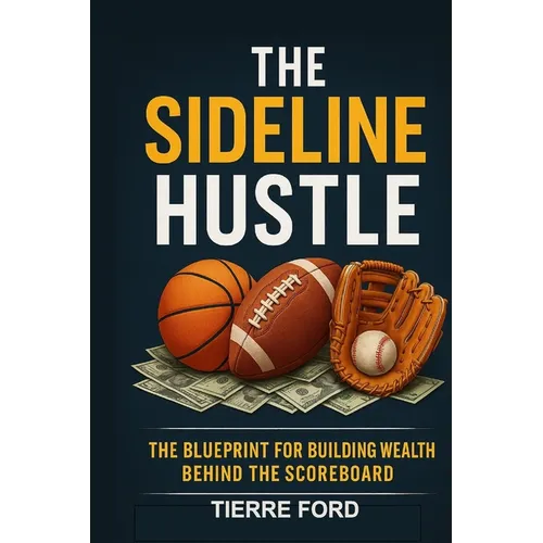 The Sideline Hustle: The Blueprint for Building Wealth Behind the Scoreboard - Paperback