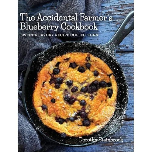 The Accidental Farmer's Blueberry Cookbook: Sweet and Savory Recipe Collections - Hardcover