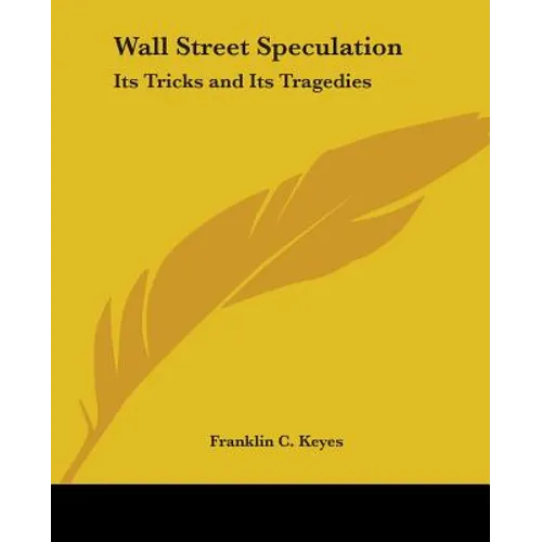Wall Street Speculation: Its Tricks and Its Tragedies - Paperback