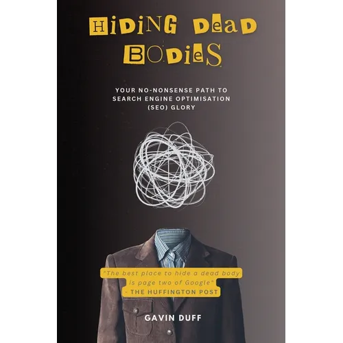 Hiding Dead Bodies: Your No-Nonsense Path to Search Engine Optimisation (SEO) Glory - Paperback