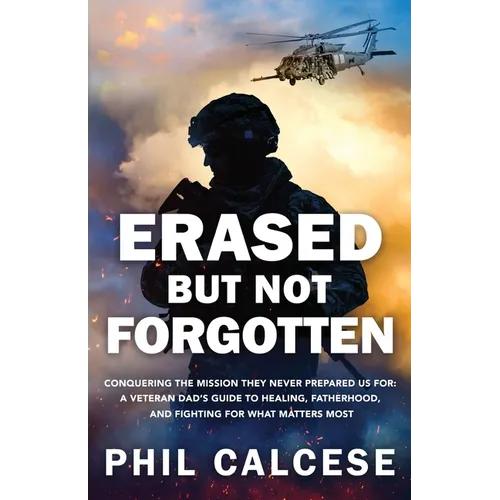 Erased But Not Forgotten: Conquering The Mission They Never Prepared Us For: A Veteran Dad's Guide to Healing, Fatherhood, and Fighting for What Matte - Paperback