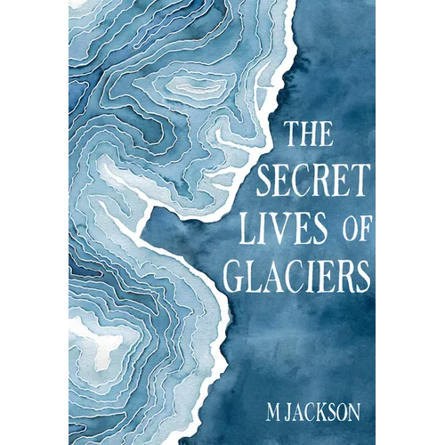 The Secret Lives of Glaciers - Hardcover