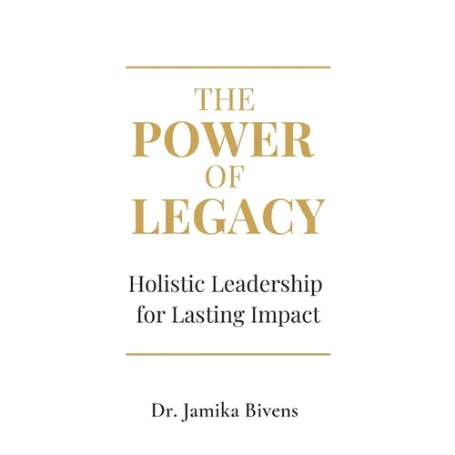 The Power of Legacy: Holistic Leadership for Lasting Impact - Paperback