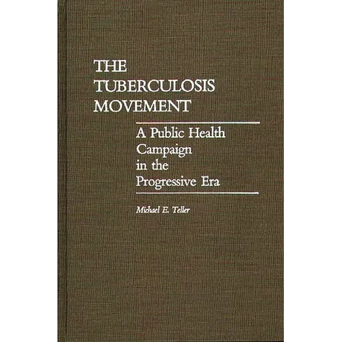 The Tuberculosis Movement: A Public Health Campaign in the Progressive Era - Hardcover