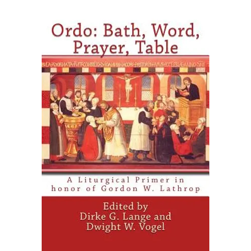 Ordo: Bath, Word, Prayer, Table: A Liturgical Primer in honor of Gordon W. Lathrop - Paperback