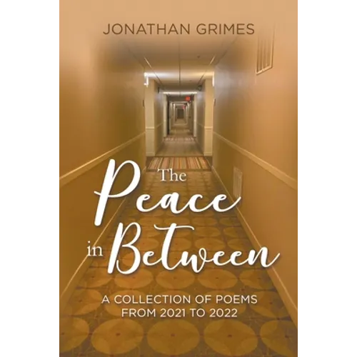 The Peace in Between: A Collection of Poems from 2021 to 2022