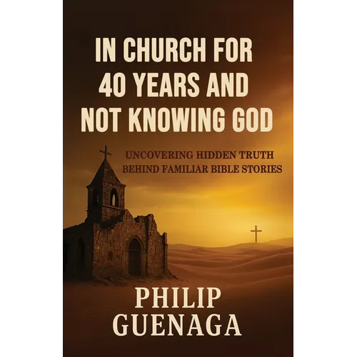 In Church for 40 Years and Not Knowing God: Uncovering Hidden Truth Behind Familiar Bible Stories - Paperback