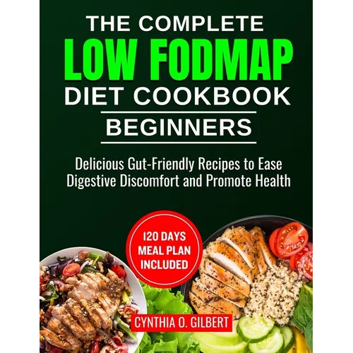 The complete LOW FODMAP diet cookbook for beginners: Delicious Gut-Friendly Recipes to Ease Digestive Discomfort and Promote Health - Paperback