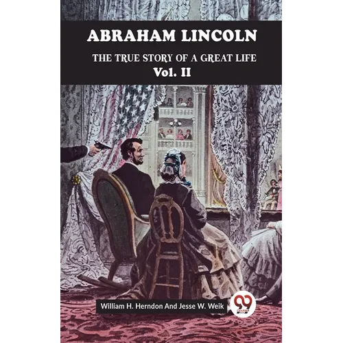 Abraham Lincoln The True Story Of A Great Life Vol. II - Paperback