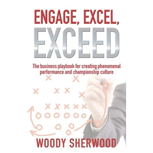 Engage, Excel, Exceed: The business playbook for creating phenomenal performance and championship culture - Paperback