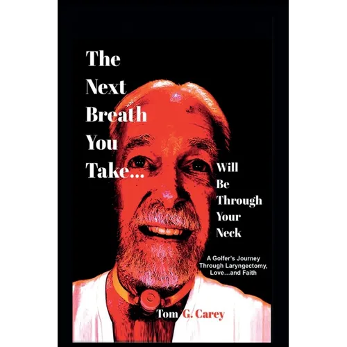 The Next Breath You Take (...will be through your neck): A Golfer's Journey Through Laryngectomy, Love...and Faith - Paperback
