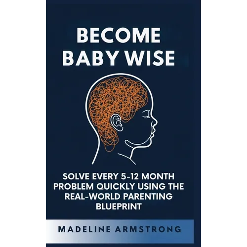 Become Baby Wise: Solve Every 5-12 Month Problem Quickly Using the Real-World Parenting Blueprint - Hardcover