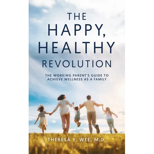 The Happy Healthy Revolution: The Working Parent's Guide to Achieve Wellness as a Family - Paperback