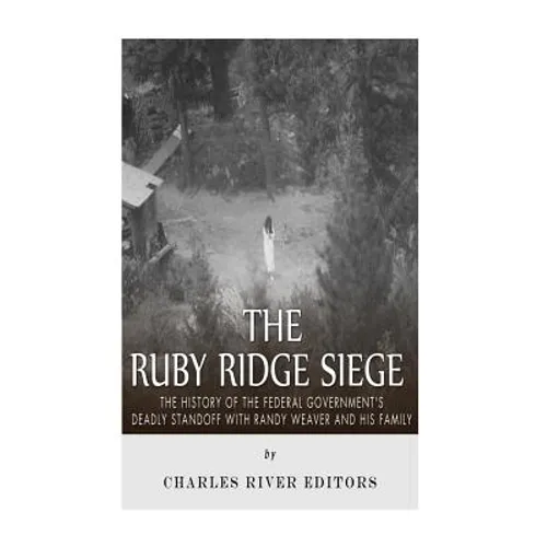 The Ruby Ridge Siege: The History of the Federal Government's Deadly Standoff with Randy Weaver and His Family - Paperback